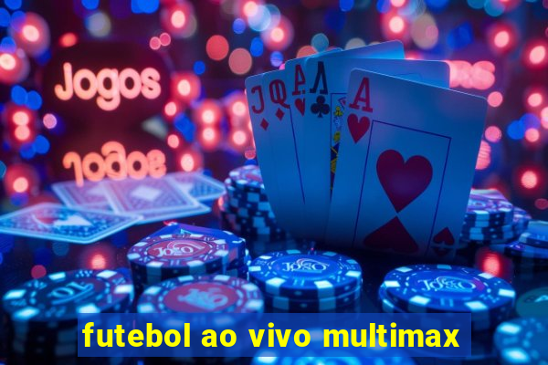 futebol ao vivo multimax